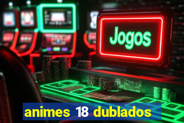 animes 18 dublados